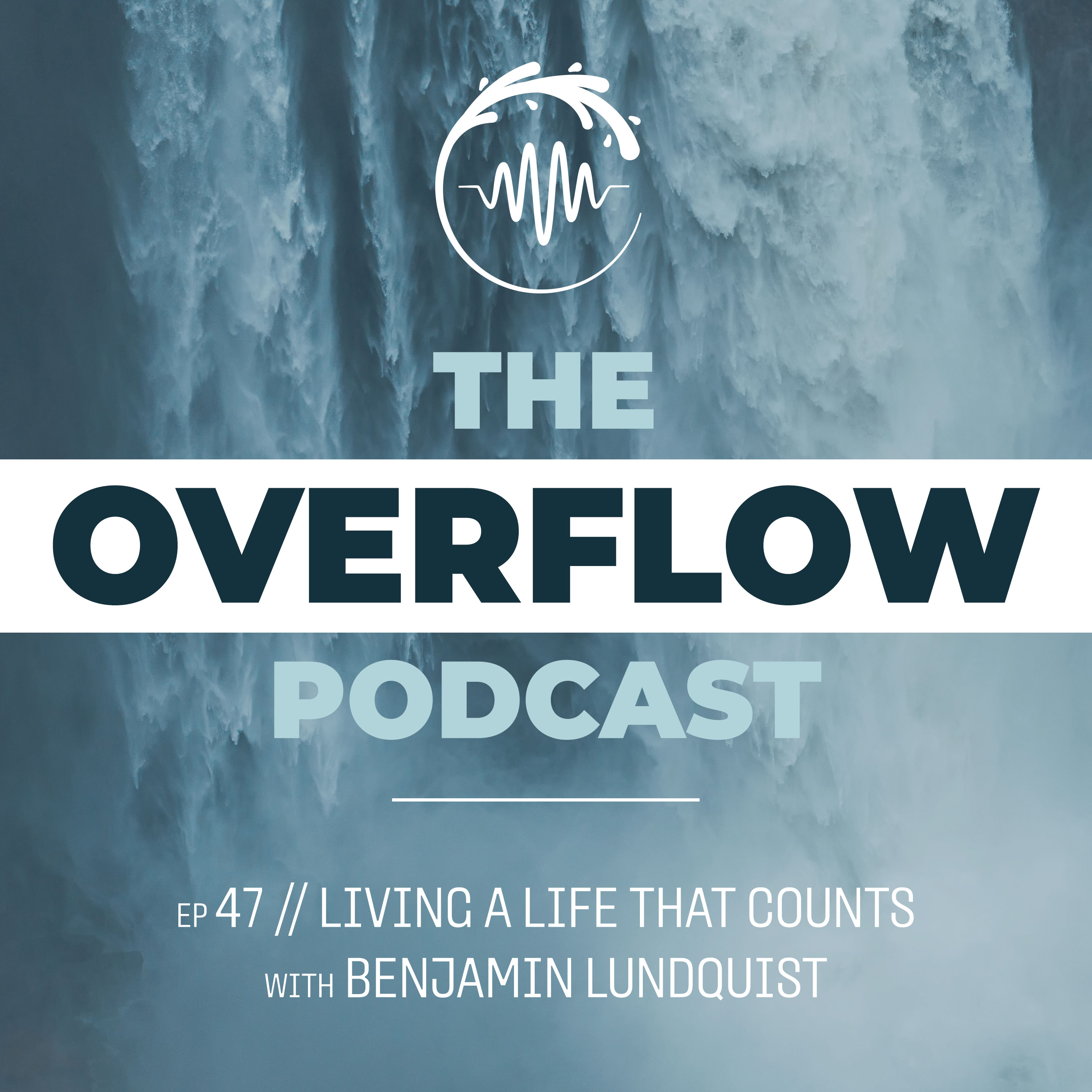 Ep 47. Living a Life That Counts with Benjamin Lundquist